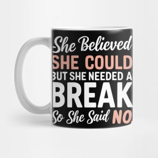 she believed she could but she needed a break so she said no Mug